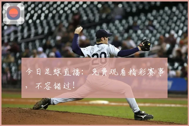 今日足球直播：免费观看精彩赛事，不容错过！