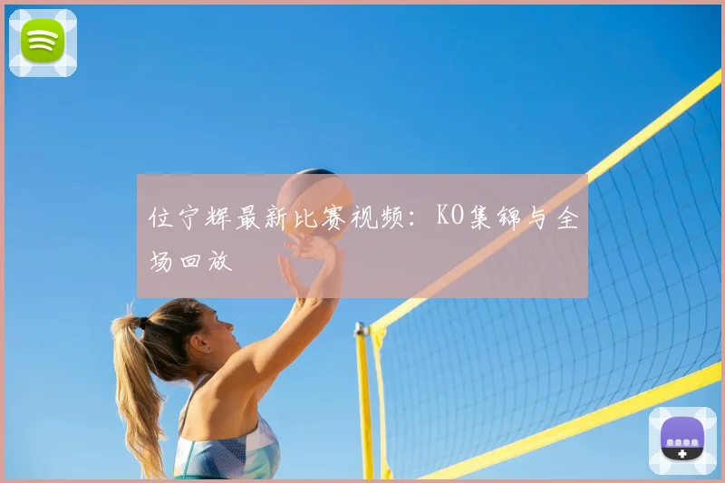 位宁辉最新比赛视频：KO集锦与全场回放