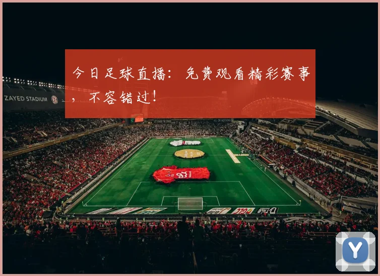 今日足球直播：免费观看精彩赛事，不容错过！