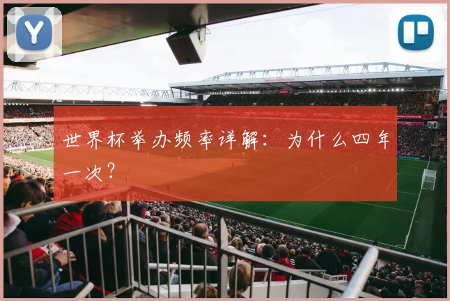 世界杯举办频率详解：为什么四年一次？